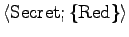 $\langle {\rm Secret}; \{ {\rm Red} \} \rangle$