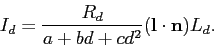 \begin{displaymath}
I_d = \frac{R_d}{a + bd + cd^2}({\bf l} \cdot {\bf n}) L_d.
\end{displaymath}