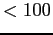 $< 100$