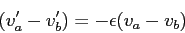\begin{displaymath}
(v'_a - v'_b) = - \epsilon (v_a - v_b)
\end{displaymath}