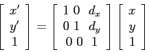 \begin{displaymath}
\left[\begin{array}{c}
x' \\
y' \\
1
\end{array}\right...
...t]
\left[\begin{array}{c}
x \\
y \\
1
\end{array}\right]
\end{displaymath}
