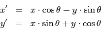 \begin{eqnarray*}
x' & = & x \cdot \cos \theta - y \cdot \sin \theta \\
y' & = & x \cdot \sin \theta + y \cdot \cos \theta
\end{eqnarray*}