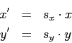 \begin{eqnarray*}
x' & = & s_x \cdot x \\
y' & = & s_y \cdot y
\end{eqnarray*}