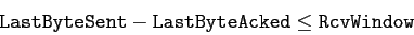 \begin{displaymath}
{\tt LastByteSent} - {\tt LastByteAcked} \leq {\tt RcvWindow}
\end{displaymath}