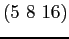 $(5~8~16)$